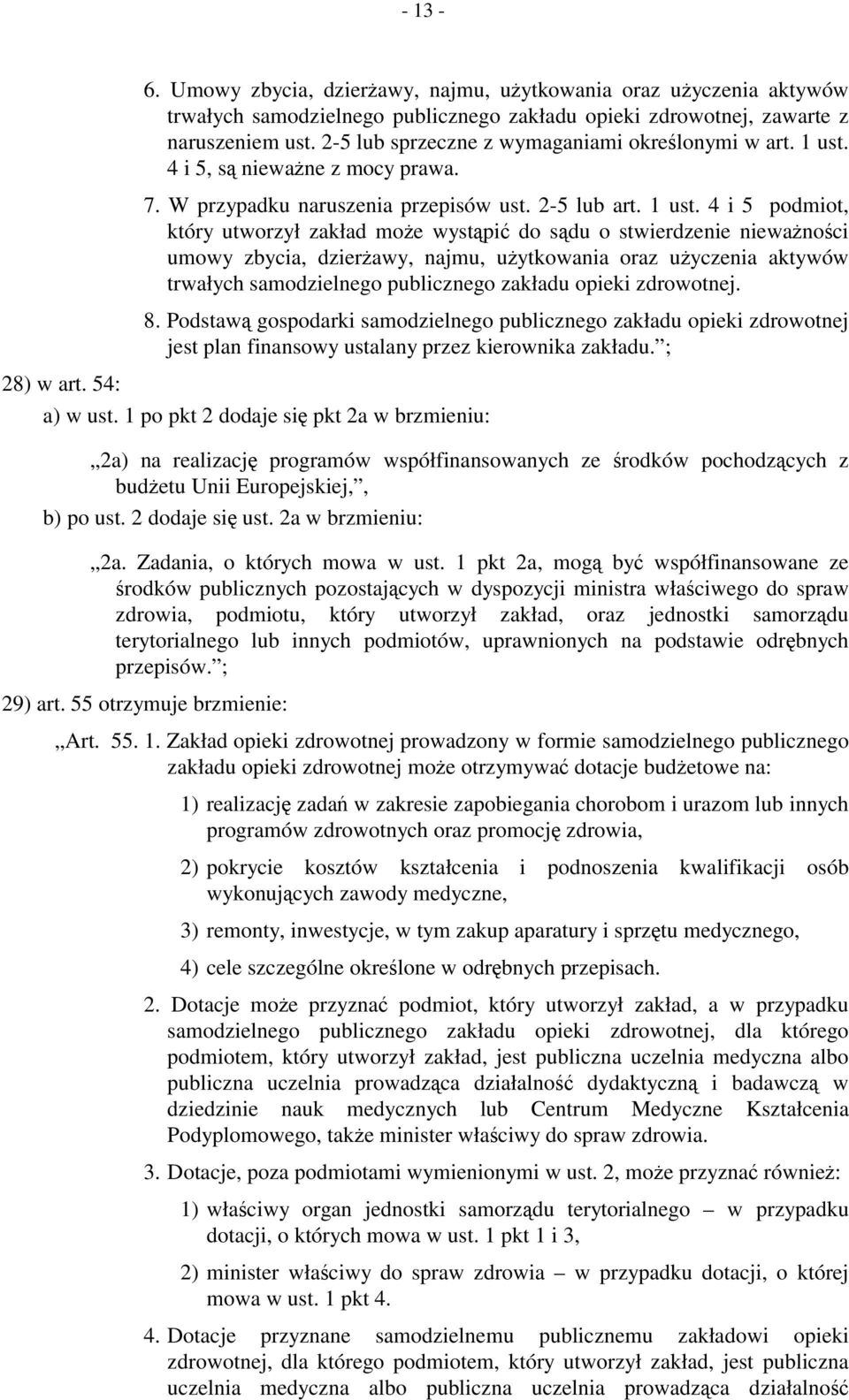 4 i 5, są nieważne z mocy prawa. 7. W przypadku naruszenia przepisów ust. 2-5 lub art. 1 ust.