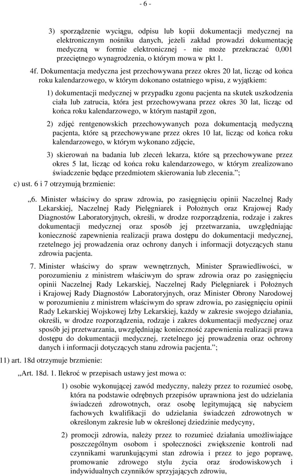 Dokumentacja medyczna jest przechowywana przez okres 20 lat, licząc od końca roku kalendarzowego, w którym dokonano ostatniego wpisu, z wyjątkiem: 1) dokumentacji medycznej w przypadku zgonu pacjenta