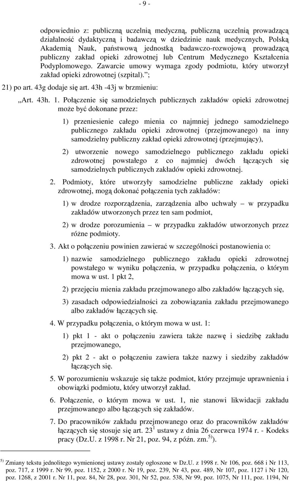 Zawarcie umowy wymaga zgody podmiotu, który utworzył zakład opieki zdrowotnej (szpital). ; 21) po art. 43g dodaje się art. 43h -43j w brzmieniu: Art. 43h. 1.