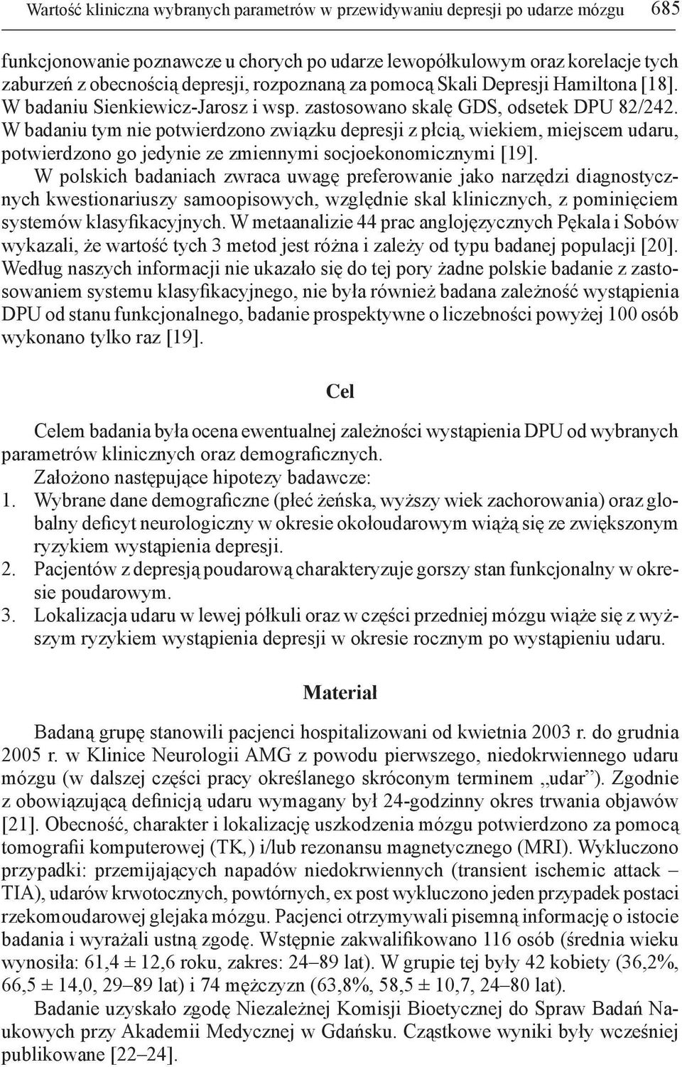 W badaniu tym nie potwierdzono związku depresji z płcią, wiekiem, miejscem udaru, potwierdzono go jedynie ze zmiennymi socjoekonomicznymi [19].