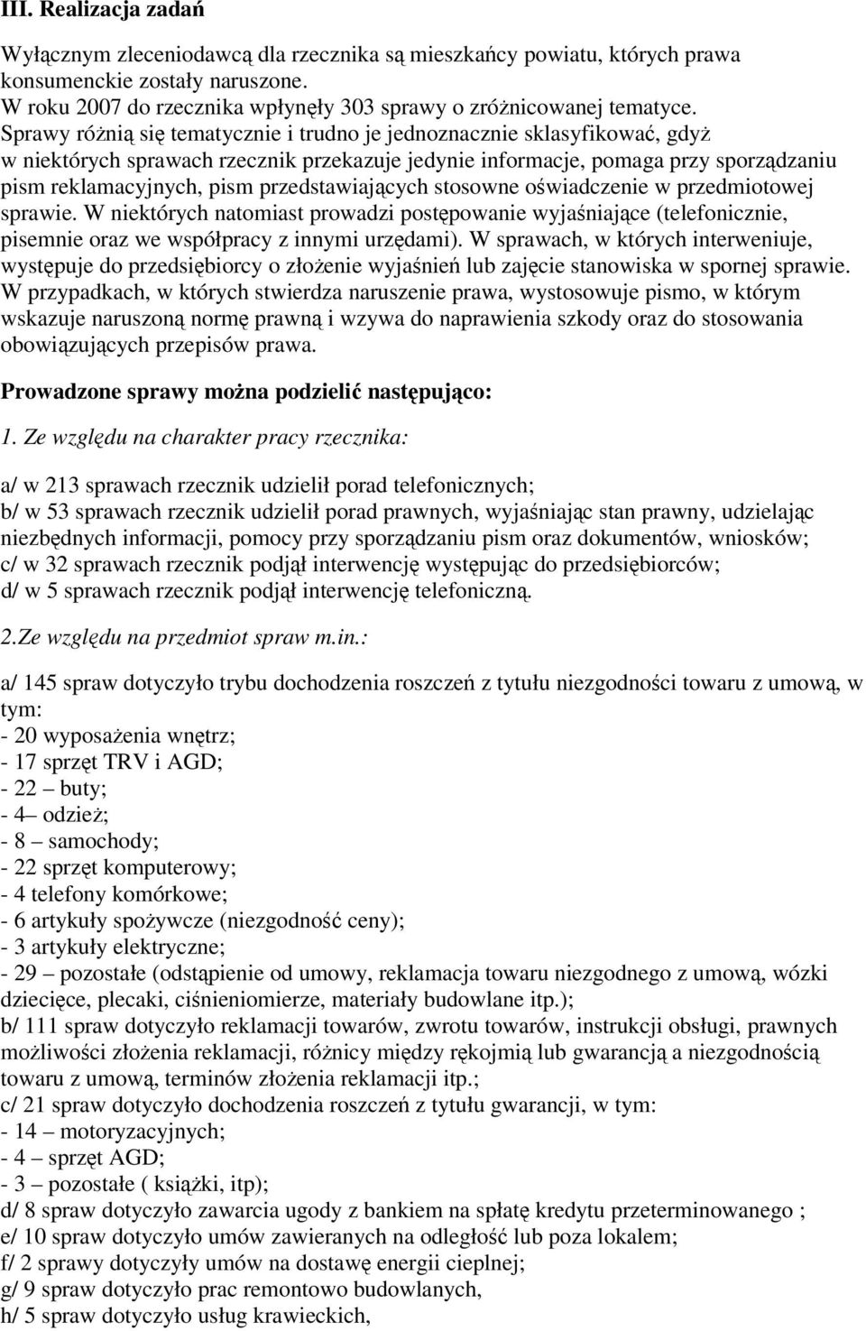 przedstawiających stosowne oświadczenie w przedmiotowej sprawie. W niektórych natomiast prowadzi postępowanie wyjaśniające (telefonicznie, pisemnie oraz we współpracy z innymi urzędami).