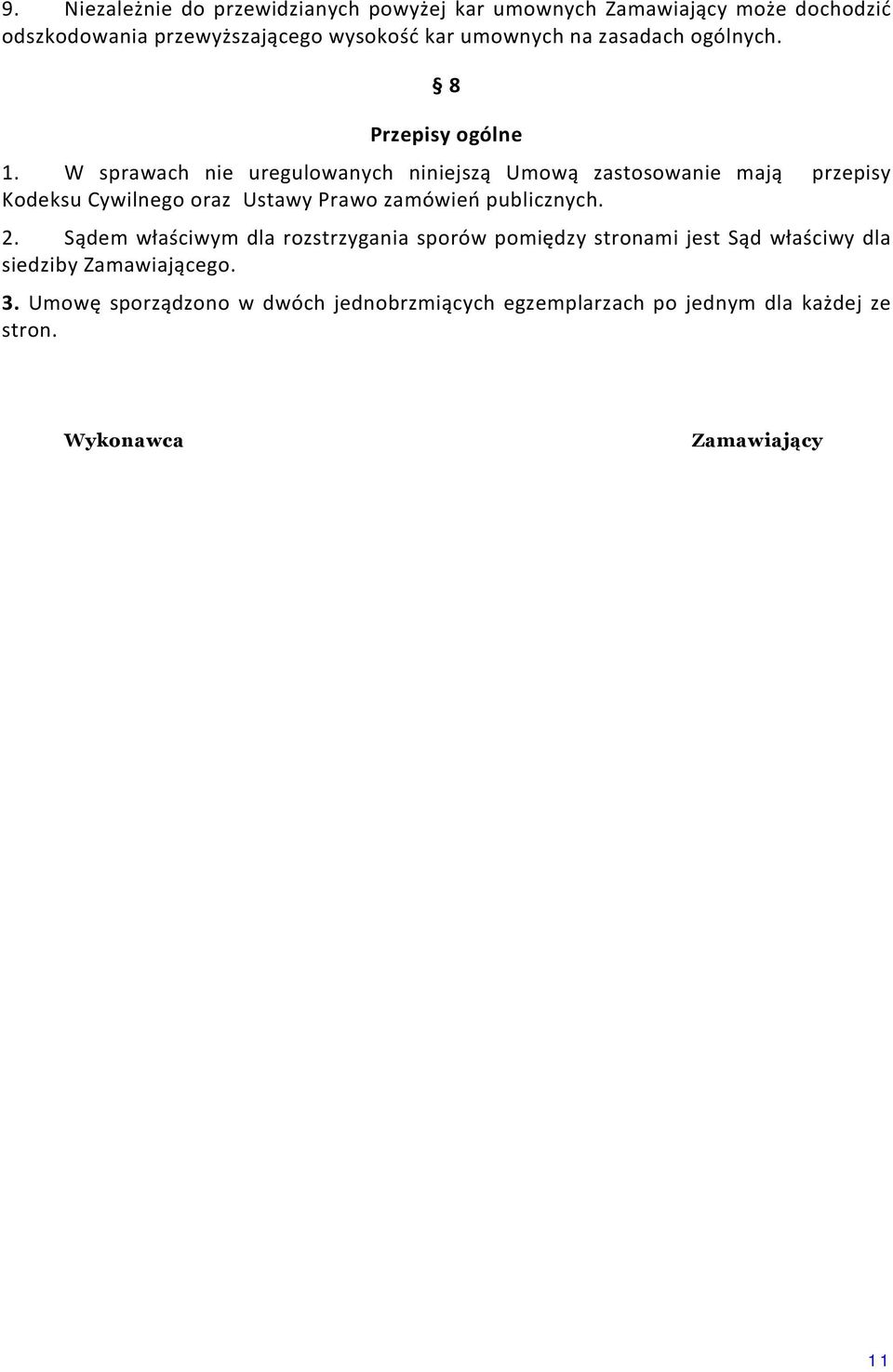 W sprawach nie uregulowanych niniejszą Umową zastosowanie mają przepisy Kodeksu Cywilnego oraz Ustawy Prawo zamówień publicznych. 2.