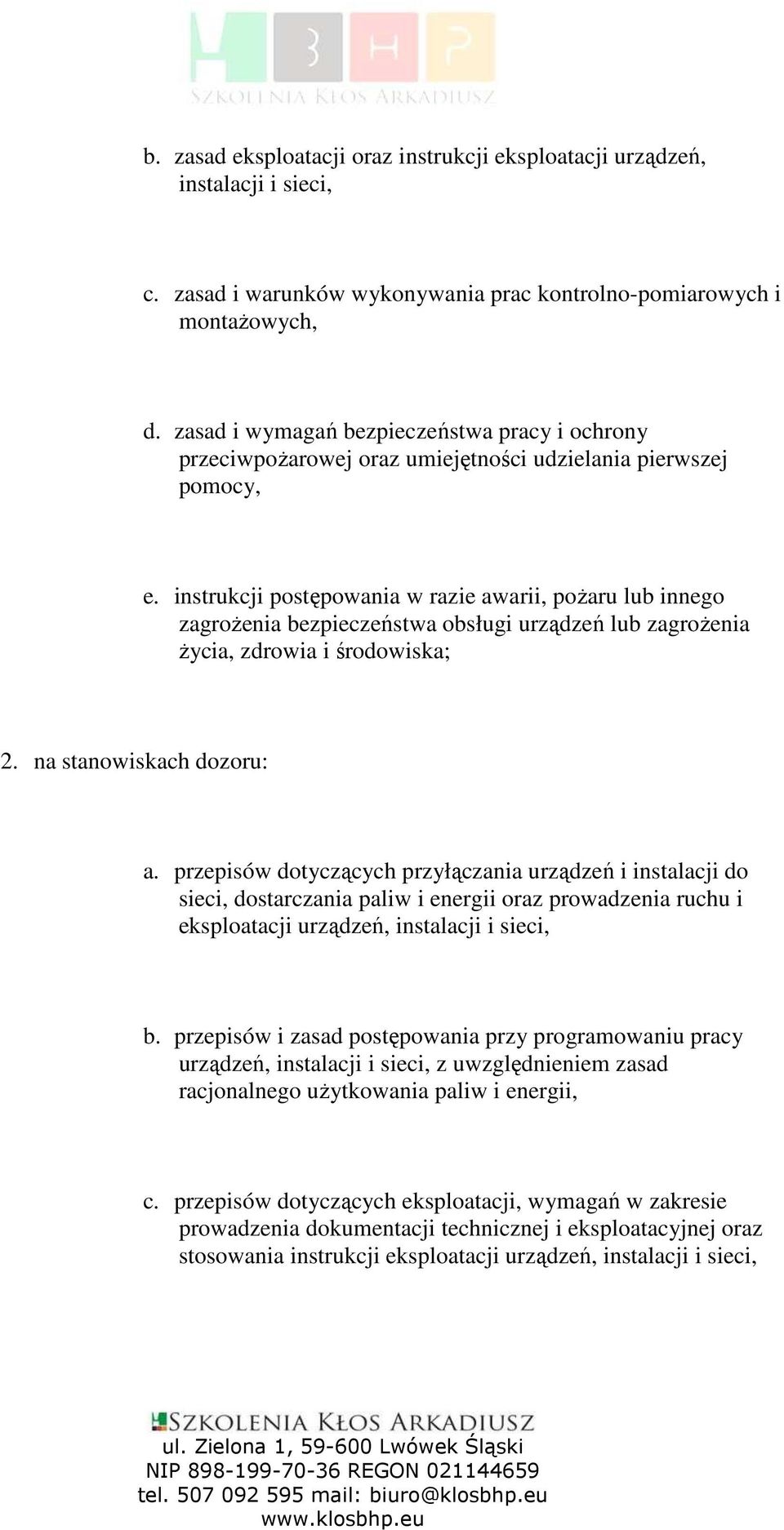 instrukcji postępowania w razie awarii, poŝaru lub innego zagroŝenia bezpieczeństwa obsługi urządzeń lub zagroŝenia Ŝycia, zdrowia i środowiska; 2. na stanowiskach dozoru: a.