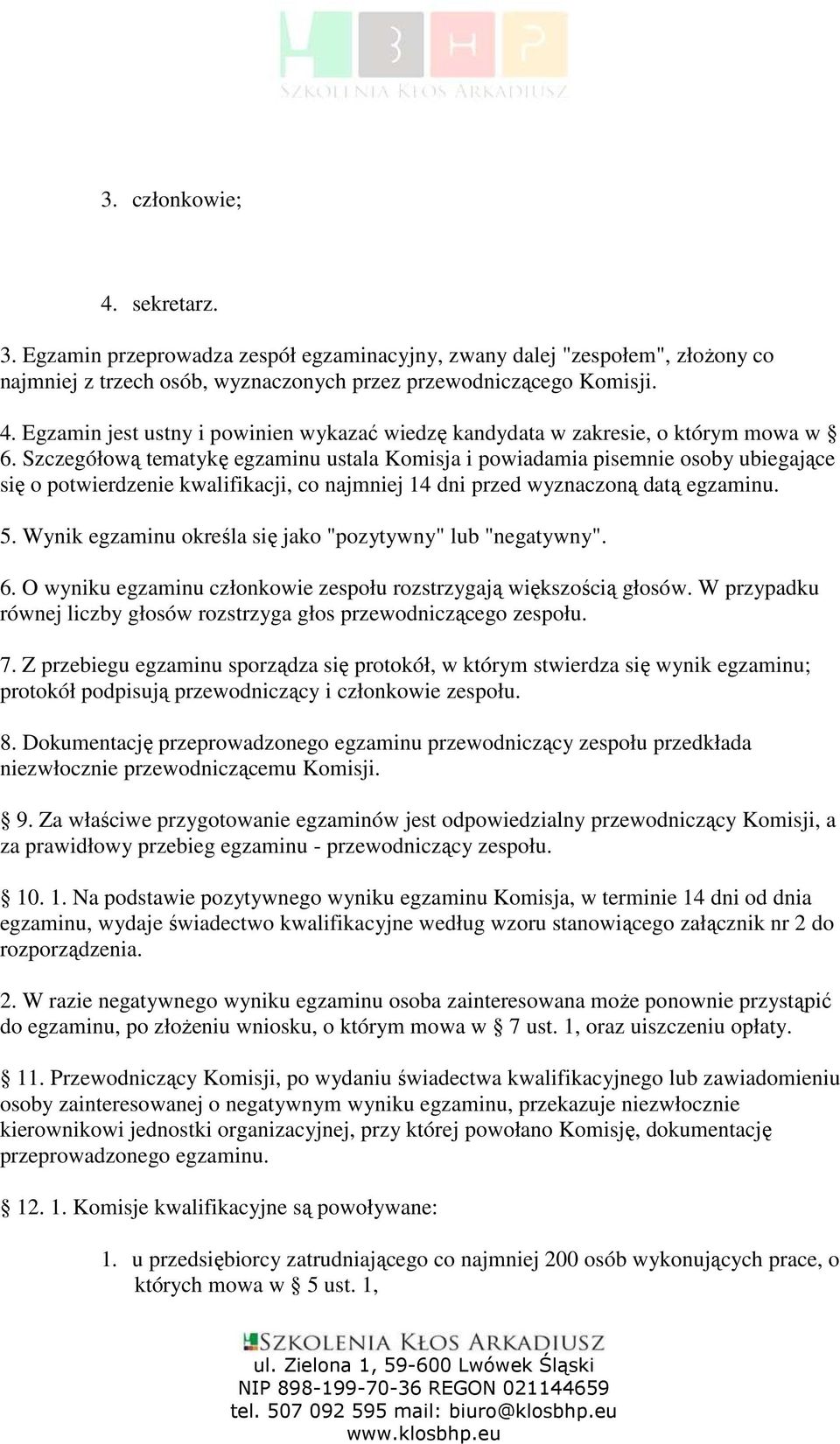 Wynik egzaminu określa się jako "pozytywny" lub "negatywny". 6. O wyniku egzaminu członkowie zespołu rozstrzygają większością głosów.