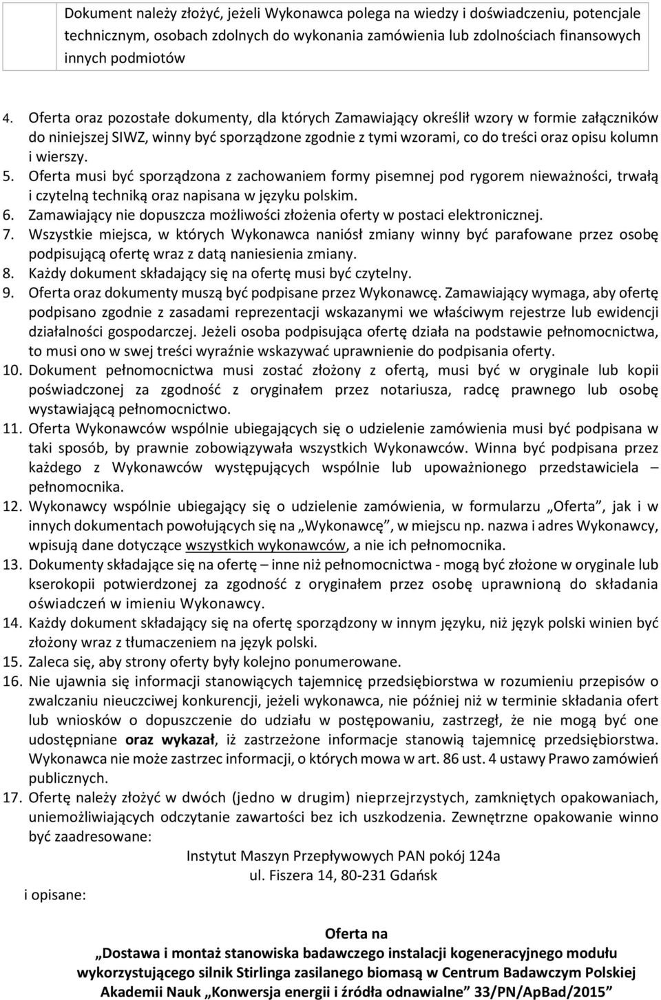 5. Oferta musi być sporządzona z zachowaniem formy pisemnej pod rygorem nieważności, trwałą i czytelną techniką oraz napisana w języku polskim. 6.
