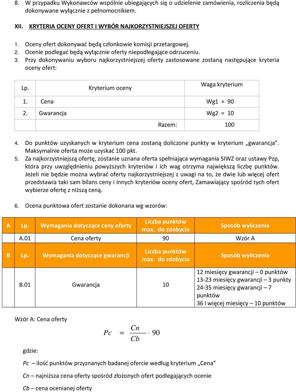 Przy dokonywaniu wyboru najkorzystniejszej oferty zastosowane zostaną następujące kryteria oceny ofert: Lp. Kryterium oceny Waga kryterium 1. Cena Wg1 = 90 2. Gwarancja Wg2 = 10 Razem: 100 4.