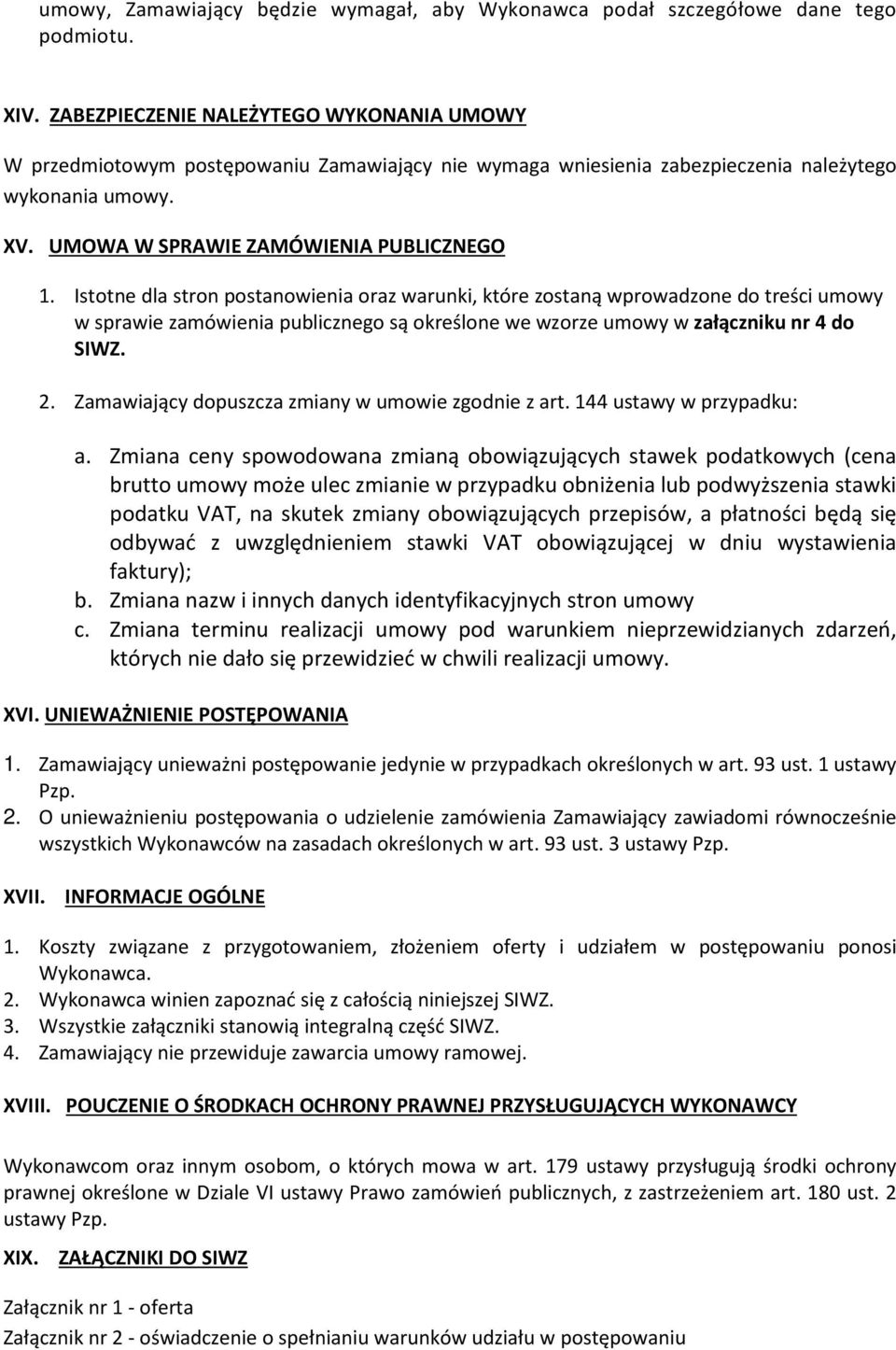 Istotne dla stron postanowienia oraz warunki, które zostaną wprowadzone do treści umowy w sprawie zamówienia publicznego są określone we wzorze umowy w załączniku nr 4 do SIWZ. 2.