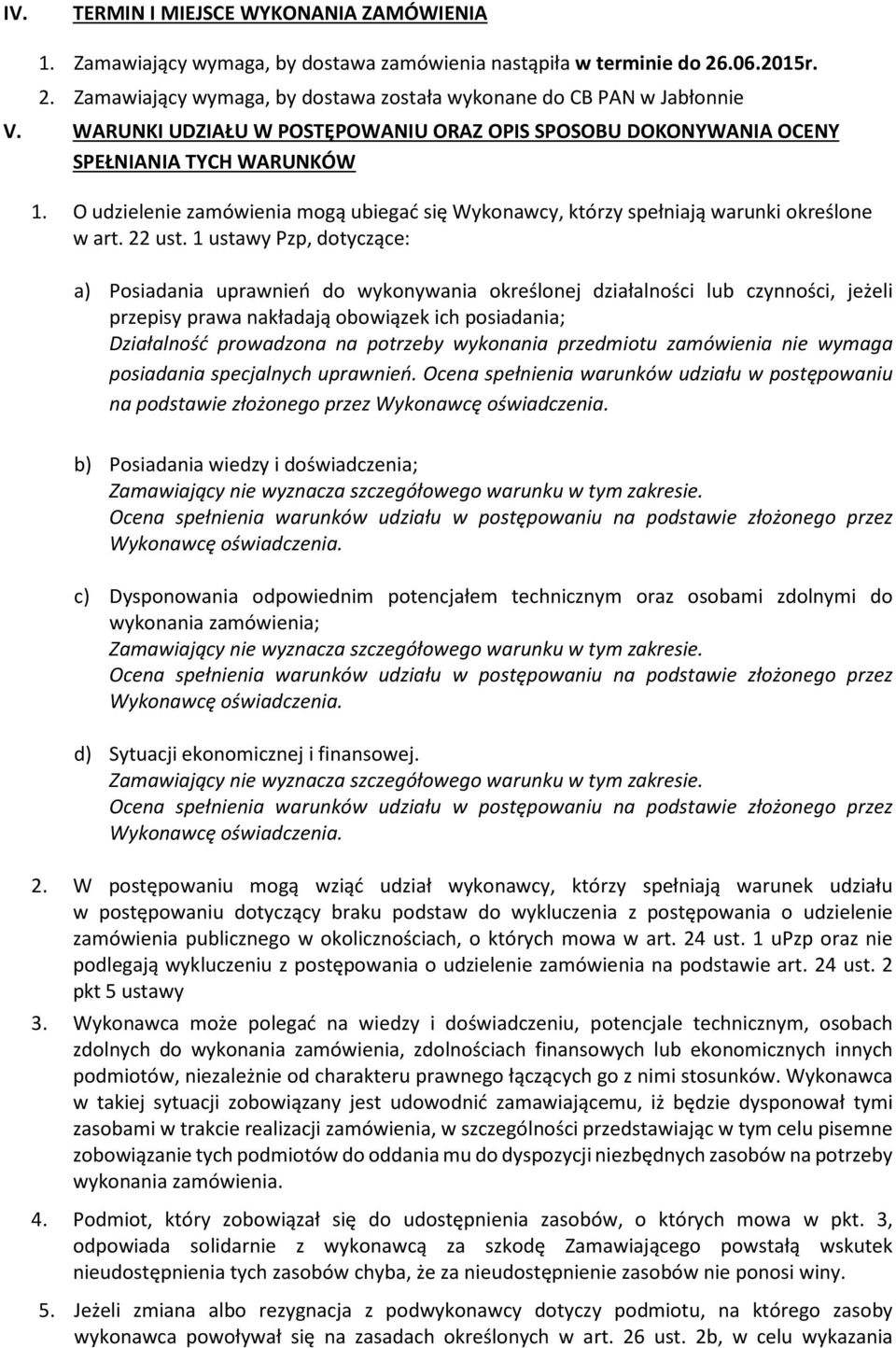 1 ustawy Pzp, dotyczące: a) Posiadania uprawnień do wykonywania określonej działalności lub czynności, jeżeli przepisy prawa nakładają obowiązek ich posiadania; Działalność prowadzona na potrzeby