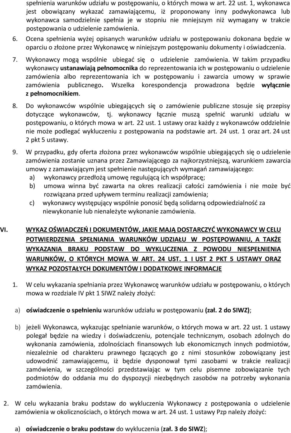 zamówienia. 6. Ocena spełnienia wyżej opisanych warunków udziału w postępowaniu dokonana będzie w oparciu o złożone przez Wykonawcę w niniejszym postępowaniu dokumenty i oświadczenia. 7.