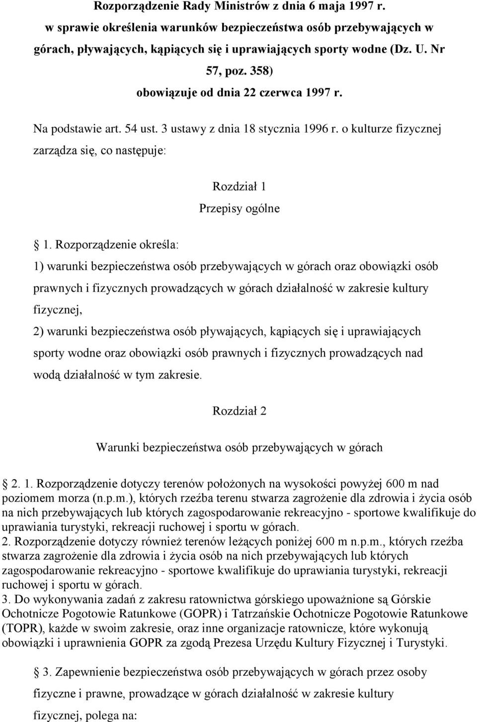 Rozporządzenie określa: 1) warunki bezpieczeństwa osób przebywających w górach oraz obowiązki osób prawnych i fizycznych prowadzących w górach działalność w zakresie kultury fizycznej, 2) warunki