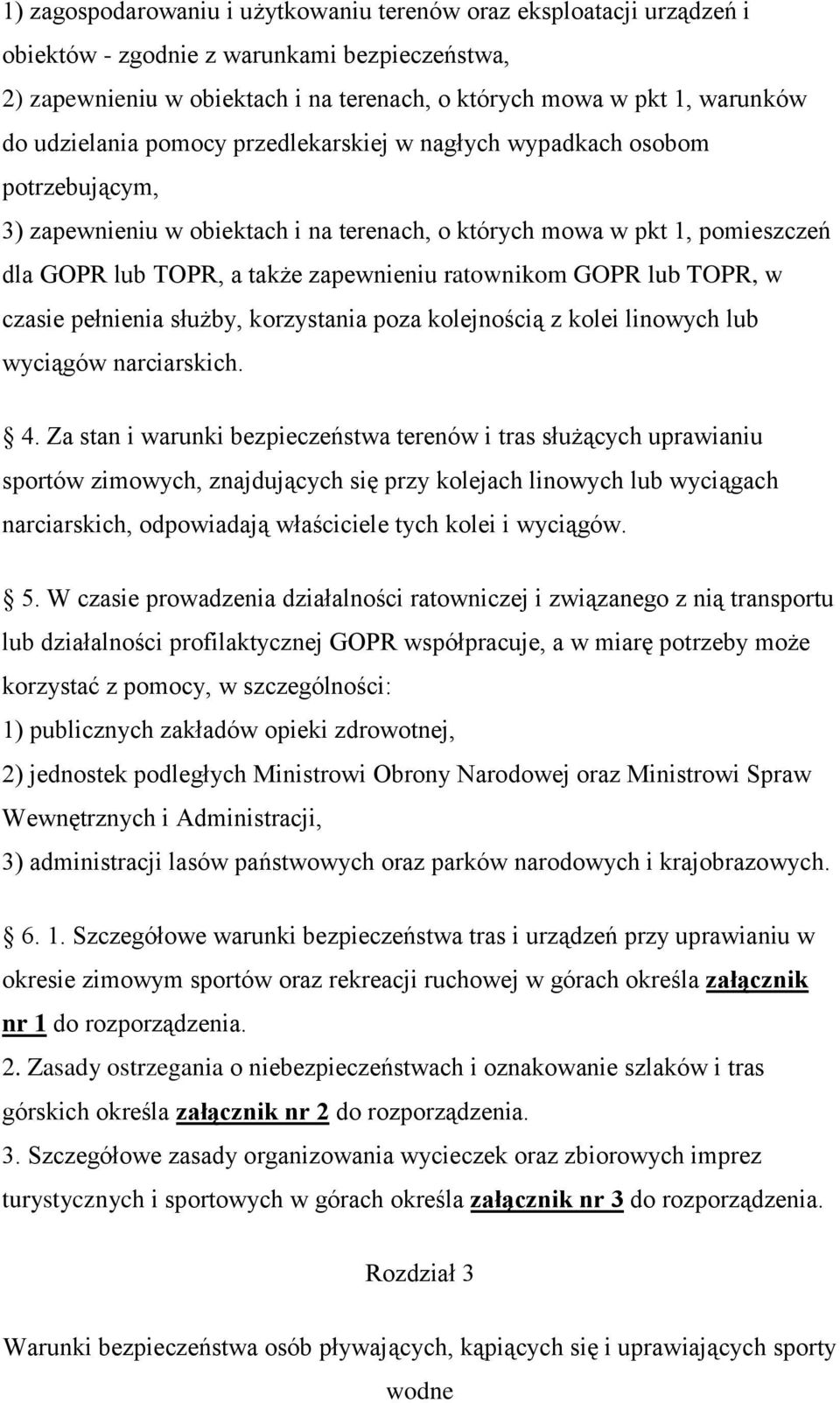 ratownikom GOPR lub TOPR, w czasie pełnienia służby, korzystania poza kolejnością z kolei linowych lub wyciągów narciarskich. 4.