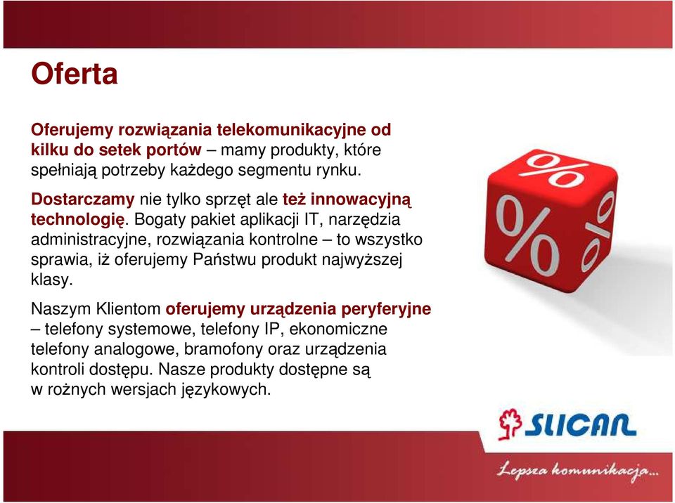 Bogaty pakiet aplikacji IT, narzędzia administracyjne, rozwiązania kontrolne to wszystko sprawia, iŝ oferujemy Państwu produkt najwyŝszej