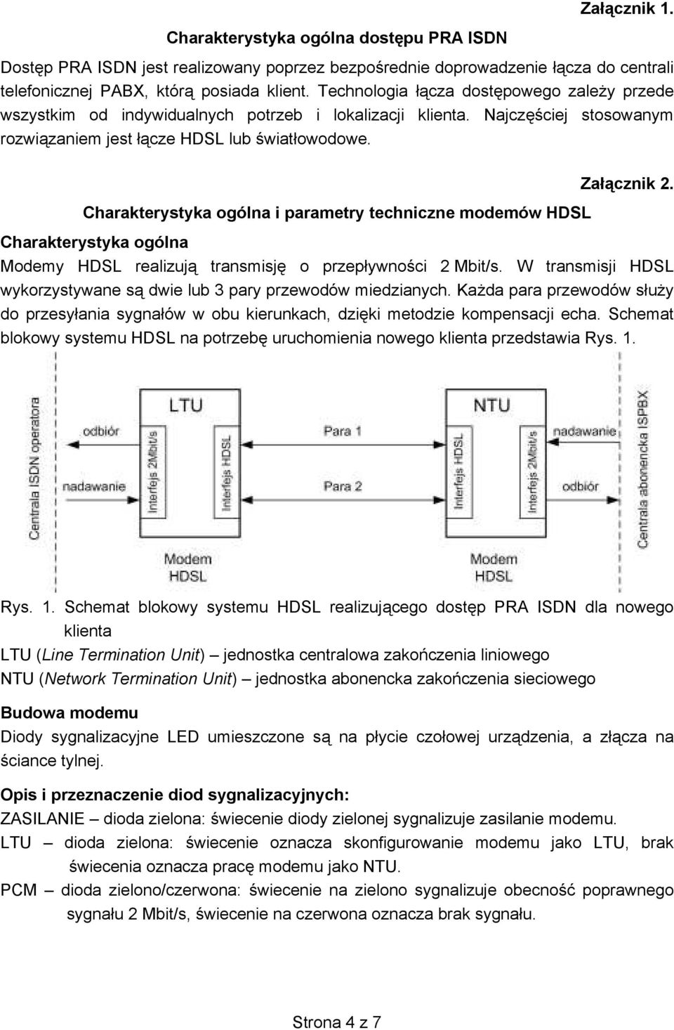 Charakterystyka ogólna i parametry techniczne modemów HDSL Za cznik 2. Charakterystyka ogólna Modemy HDSL realizuj transmisj o przep ywno ci 2 Mbit/s.