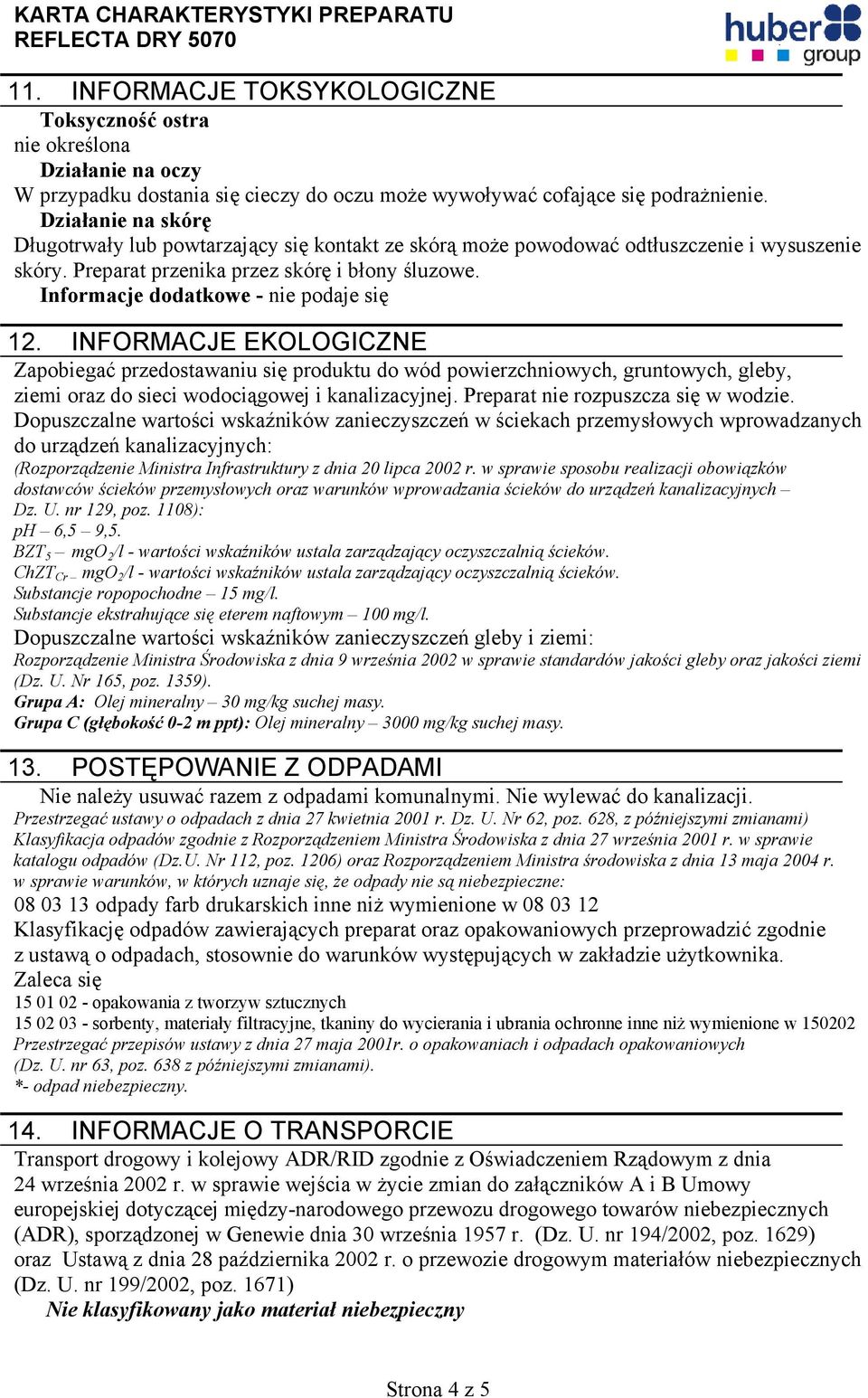 Informacje dodatkowe - nie podaje się 12. INFORMACJE EKOLOGICZNE Zapobiegać przedostawaniu się produktu do wód powierzchniowych, gruntowych, gleby, ziemi oraz do sieci wodociągowej i kanalizacyjnej.