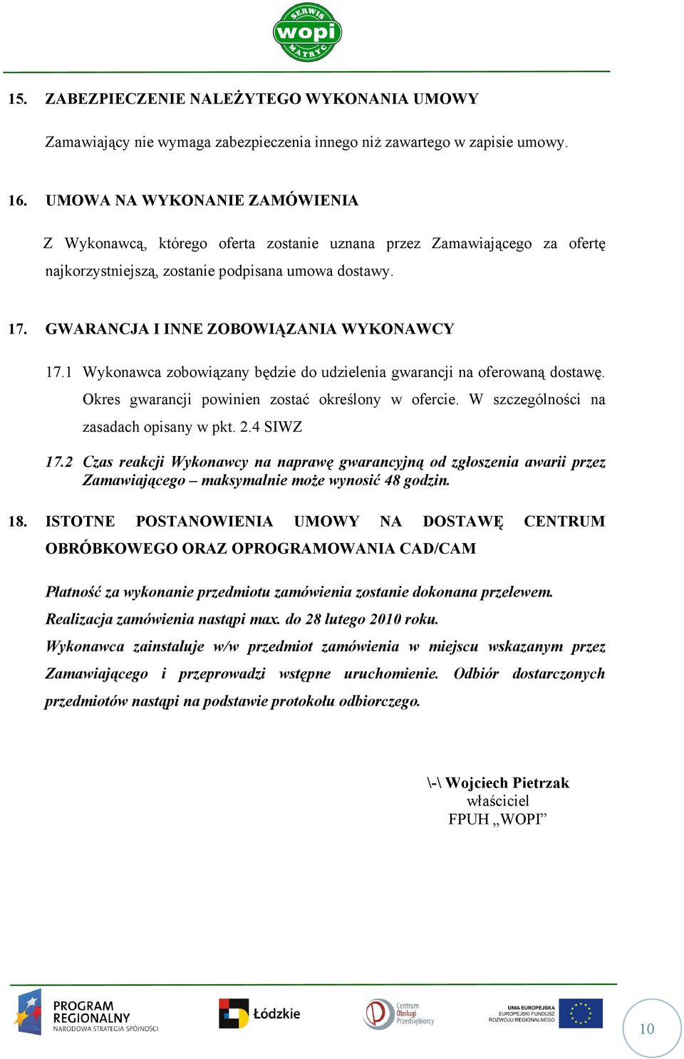 GWARANCJA I INNE ZOBOWIĄZANIA WYKONAWCY 17.1 Wykonawca zobowiązany będzie do udzielenia gwarancji na oferowaną dostawę. Okres gwarancji powinien zostać określony w ofercie.