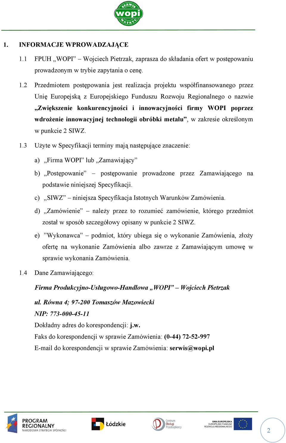 2 Przedmiotem postępowania jest realizacja projektu współfinansowanego przez Unię Europejską z Europejskiego Funduszu Rozwoju Regionalnego o nazwie Zwiększenie konkurencyjności i innowacyjności firmy