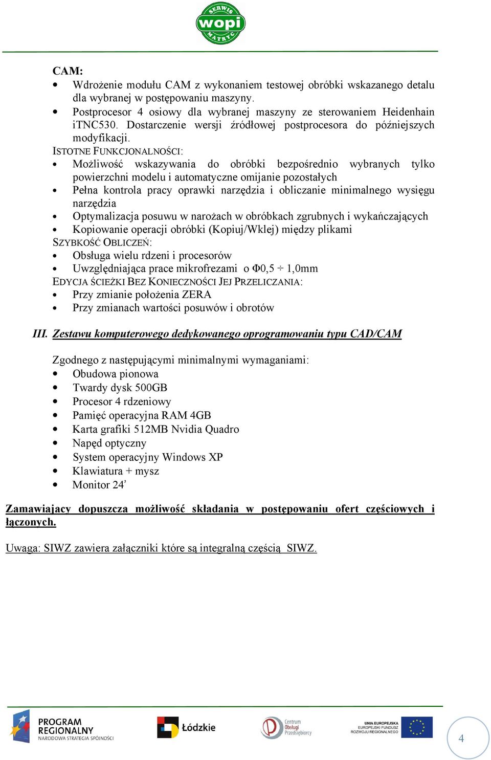 ISTOTNE FUNKCJONALNOŚCI: MoŜliwość wskazywania do obróbki bezpośrednio wybranych tylko powierzchni modelu i automatyczne omijanie pozostałych Pełna kontrola pracy oprawki narzędzia i obliczanie