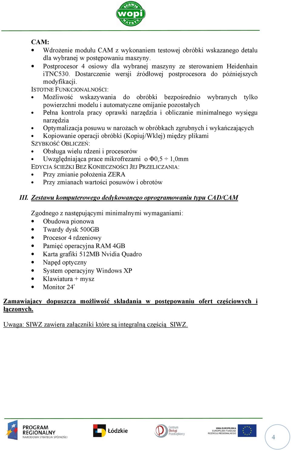 ISTOTNE FUNKCJONALNOŚCI: MoŜliwość wskazywania do obróbki bezpośrednio wybranych tylko powierzchni modelu i automatyczne omijanie pozostałych Pełna kontrola pracy oprawki narzędzia i obliczanie