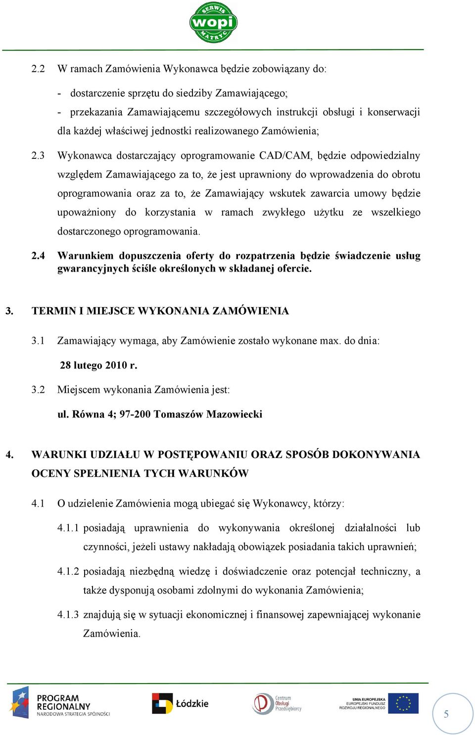 3 Wykonawca dostarczający oprogramowanie CAD/CAM, będzie odpowiedzialny względem Zamawiającego za to, Ŝe jest uprawniony do wprowadzenia do obrotu oprogramowania oraz za to, Ŝe Zamawiający wskutek