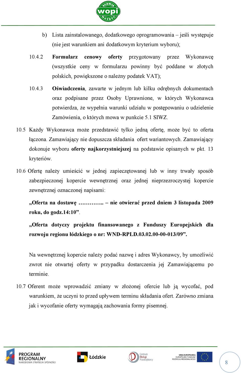 3 Oświadczenia, zawarte w jednym lub kilku odrębnych dokumentach oraz podpisane przez Osoby Uprawnione, w których Wykonawca potwierdza, Ŝe wypełnia warunki udziału w postępowaniu o udzielenie