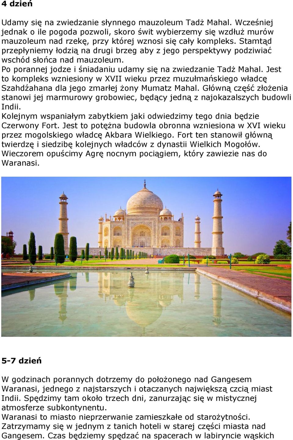 Jest to kompleks wzniesiony w XVII wieku przez muzułmańskiego władcę Szahdźahana dla jego zmarłej żony Mumatz Mahal.