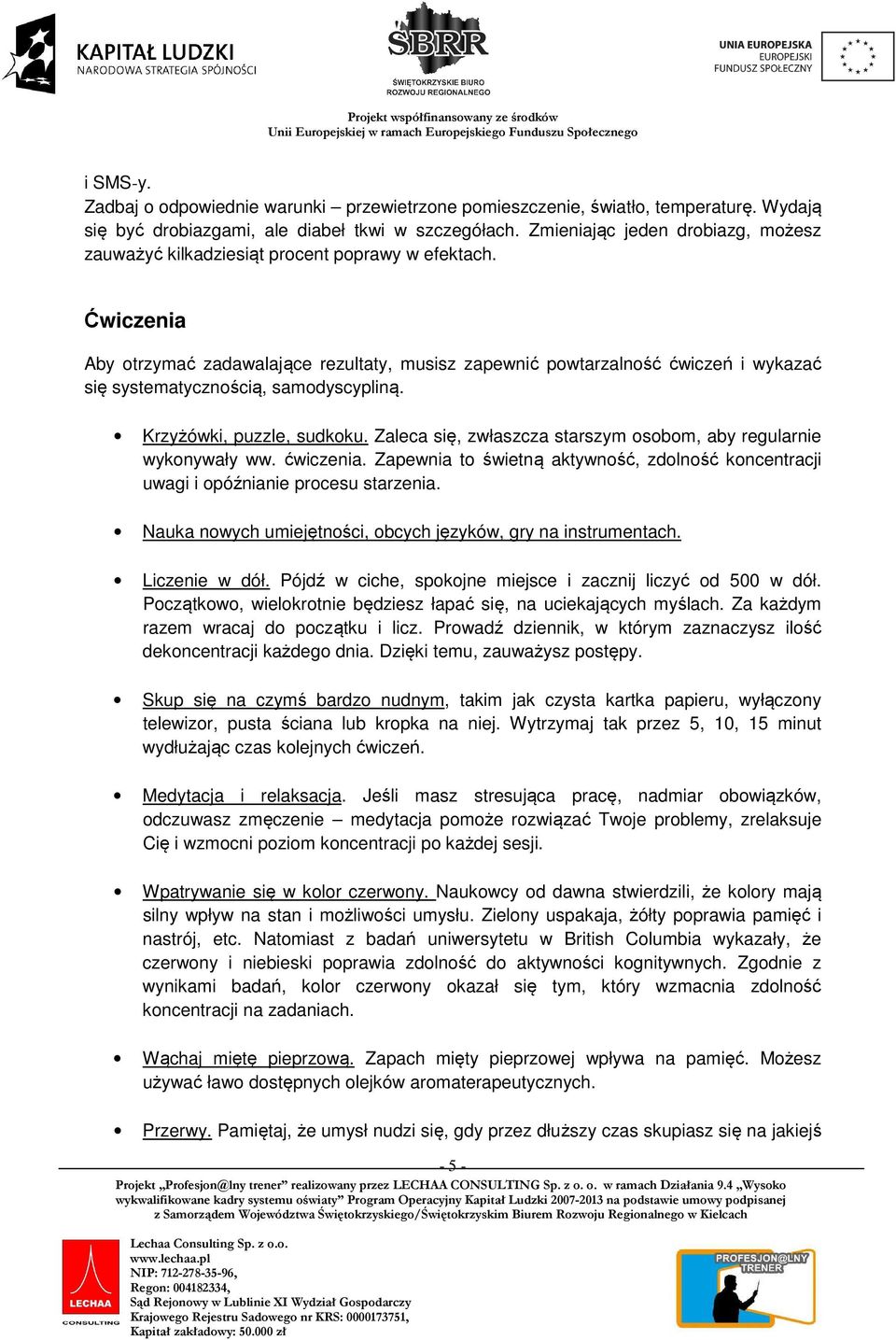 Ćwiczenia Aby otrzymać zadawalające rezultaty, musisz zapewnić powtarzalność ćwiczeń i wykazać się systematycznością, samodyscypliną. Krzyżówki, puzzle, sudkoku.