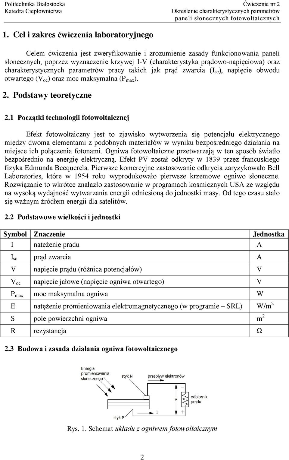 1 Początki technologii fotowoltaicznej Efekt fotowoltaiczny jest to zjawisko wytworzenia się potencjału elektrycznego między dwoma elementami z podobnych materiałów w wyniku bezpośredniego działania