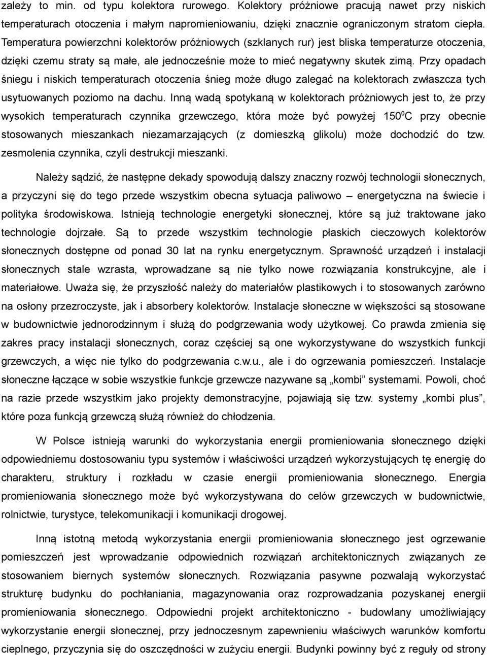 Przy opadach śniegu i niskich temperaturach otoczenia śnieg może długo zalegać na kolektorach zwłaszcza tych usytuowanych poziomo na dachu.