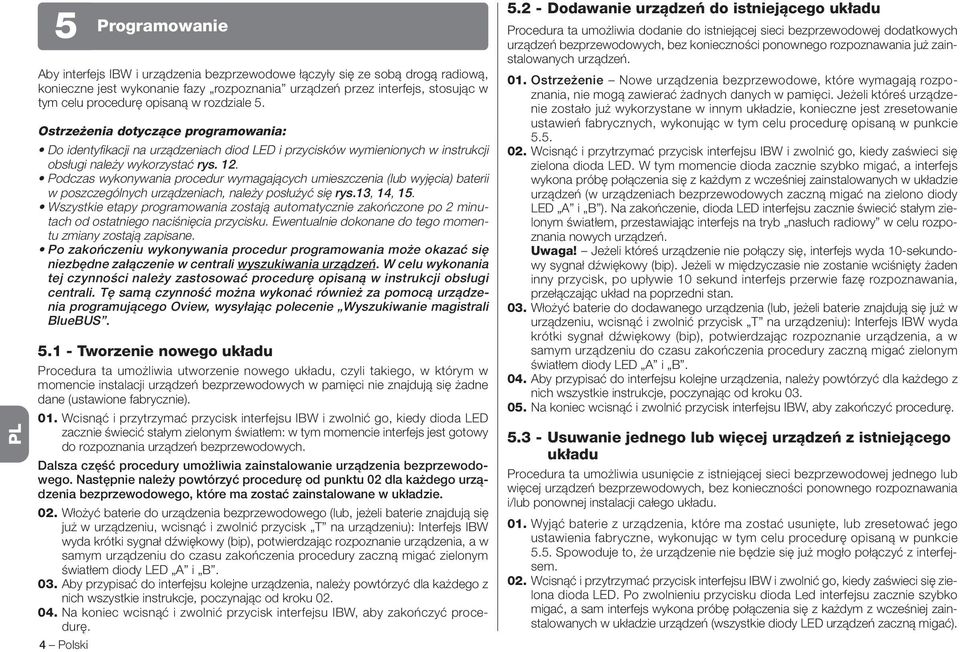Podczas wykonywania procedur wymagających umieszczenia (lub wyjęcia) baterii w poszczególnych urządzeniach, należy posłużyć się rys.13, 14, 15.