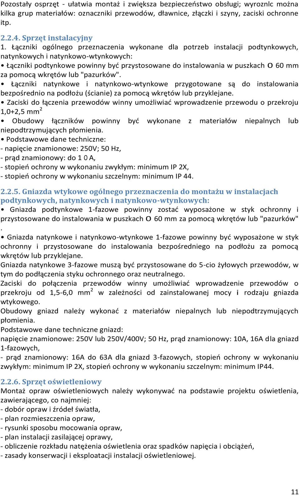 Łączniki ogólnego przeznaczenia wykonane dla potrzeb instalacji podtynkowych, natynkowych i natynkowo-wtynkowych: Łączniki podtynkowe powinny być przystosowane do instalowania w puszkach 0 60 mm za