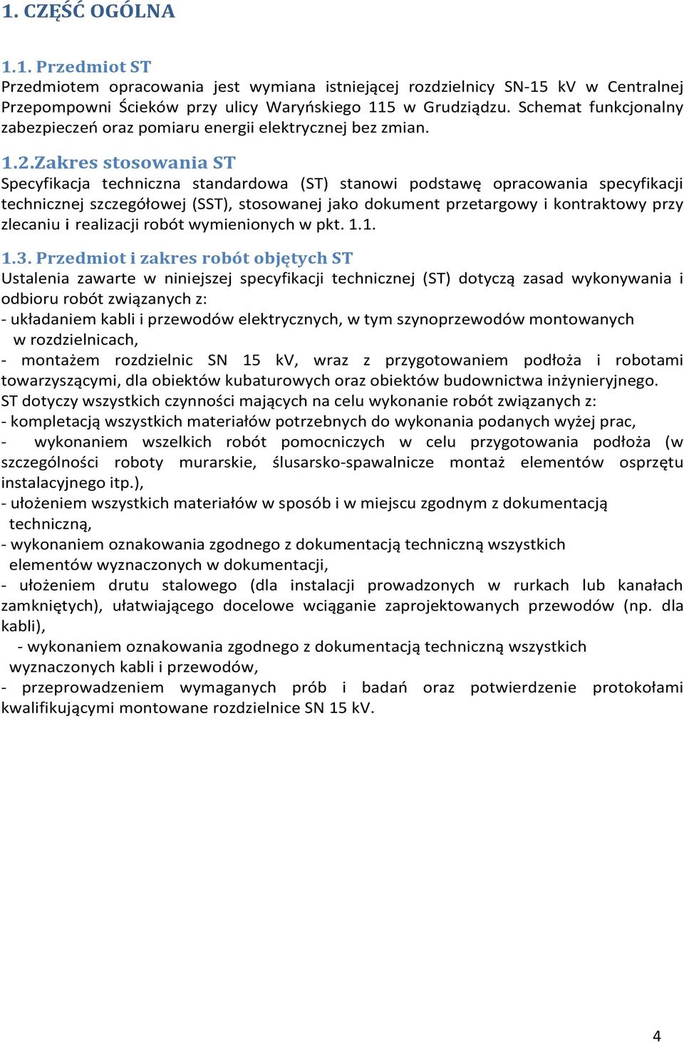 Zakres stosowania ST Specyfikacja techniczna standardowa (ST) stanowi podstawę opracowania specyfikacji technicznej szczegółowej (SST), stosowanej jako dokument przetargowy i kontraktowy przy