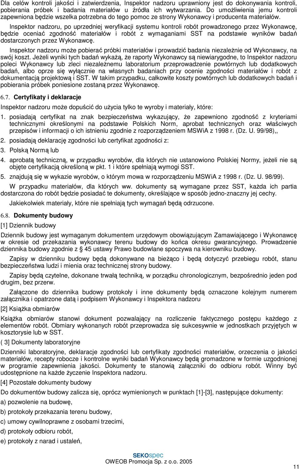 Inspektor nadzoru, po uprzedniej weryfikacji systemu kontroli robót prowadzonego przez Wykonawcę, będzie oceniać zgodność materiałów i robót z wymaganiami SST na podstawie wyników badań dostarczonych