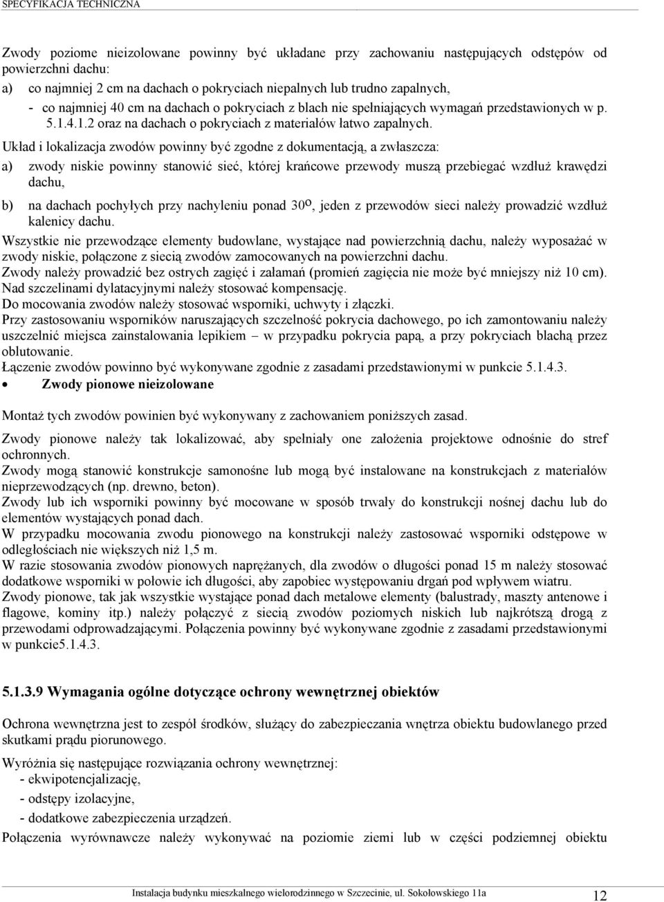 Układ i lokalizacja zwodów powinny być zgodne z dokumentacją, a zwłaszcza: a) zwody niskie powinny stanowić sieć, której krańcowe przewody muszą przebiegać wzdłuż krawędzi dachu, b) na dachach
