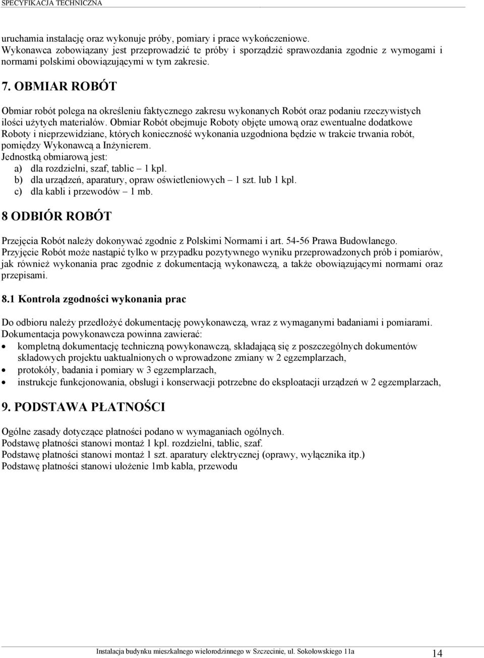 OBMIAR ROBÓT Obmiar robót polega na określeniu faktycznego zakresu wykonanych Robót oraz podaniu rzeczywistych ilości użytych materiałów.