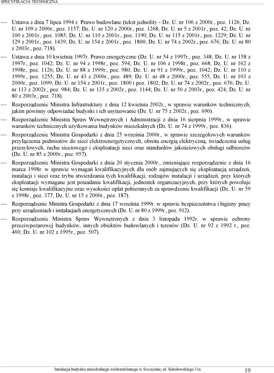 U. nr 80 z 2003r., poz. 718). Ustawa z dnia 10 kwietnia 1997r. Prawo energetyczne (Dz. U. nr 54 z 1997r., poz. 348; Dz. U. nr 158 z 1997r., poz. 1042; Dz. U. nr 94 z 1998r., poz. 594; Dz. U. nr 106 z 1998r.