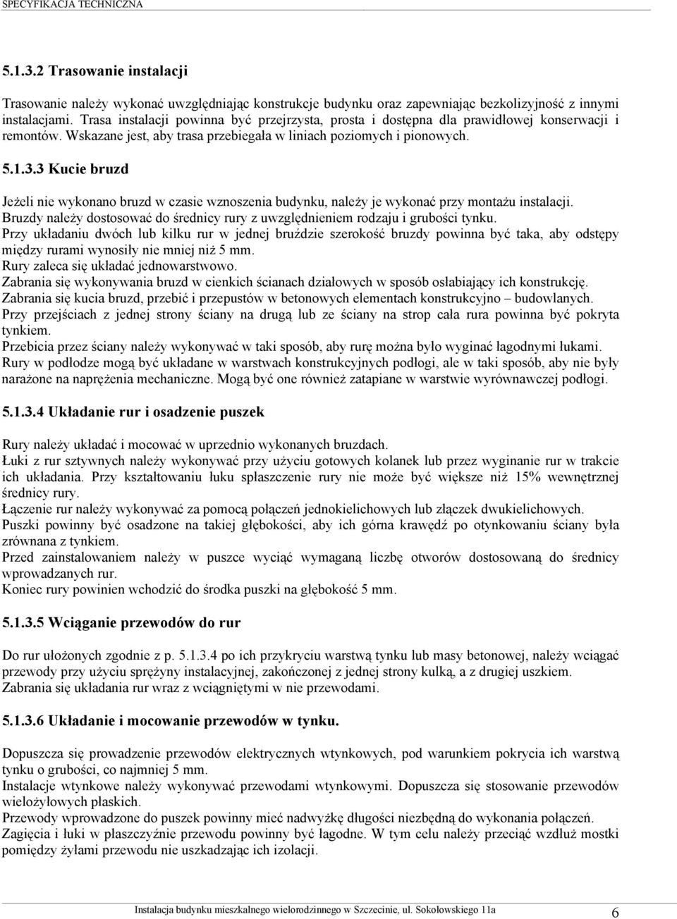 3 Kucie bruzd Jeżeli nie wykonano bruzd w czasie wznoszenia budynku, należy je wykonać przy montażu instalacji. Bruzdy należy dostosować do średnicy rury z uwzględnieniem rodzaju i grubości tynku.