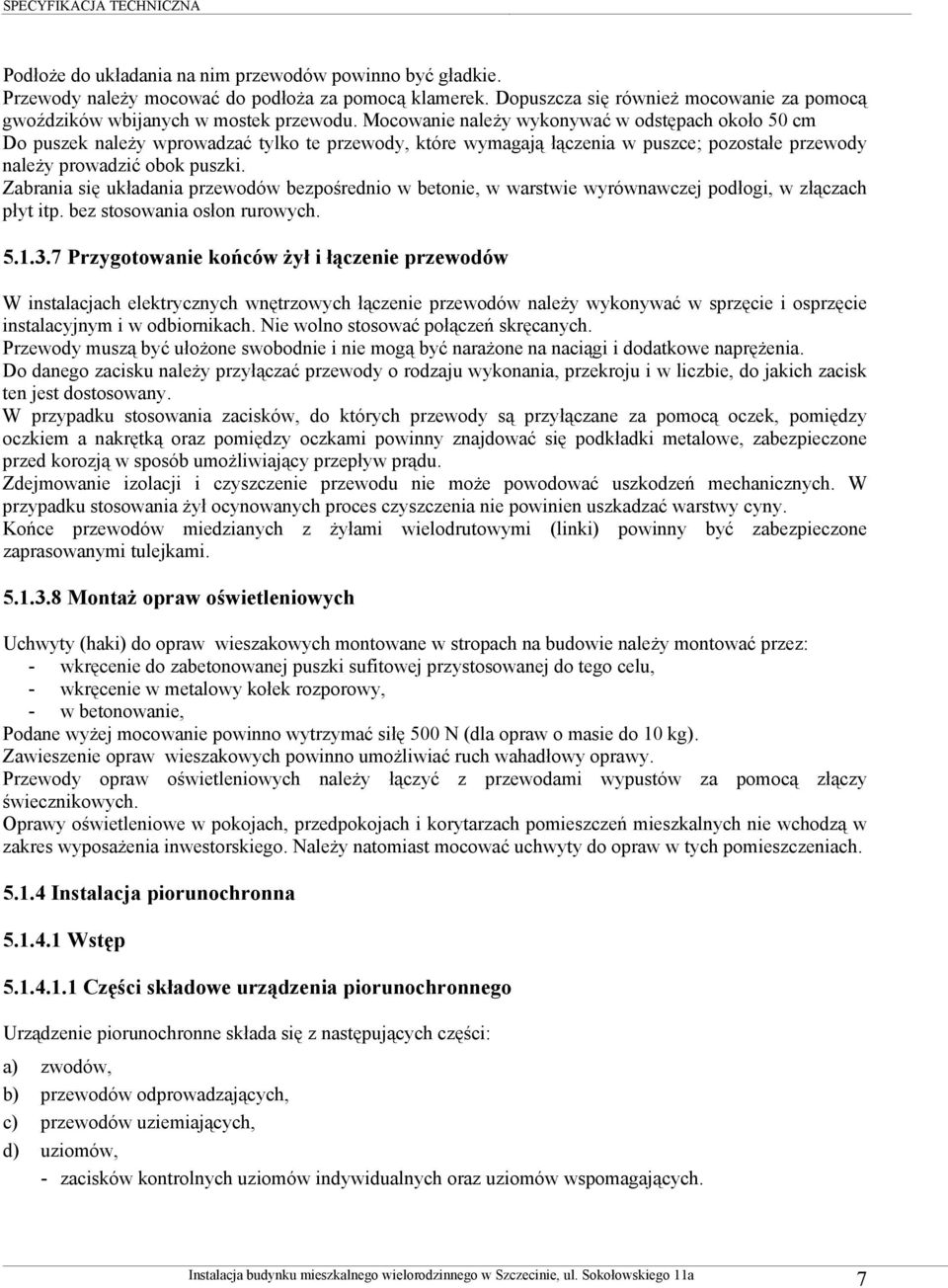 Zabrania się układania przewodów bezpośrednio w betonie, w warstwie wyrównawczej podłogi, w złączach płyt itp. bez stosowania osłon rurowych. 5.1.3.