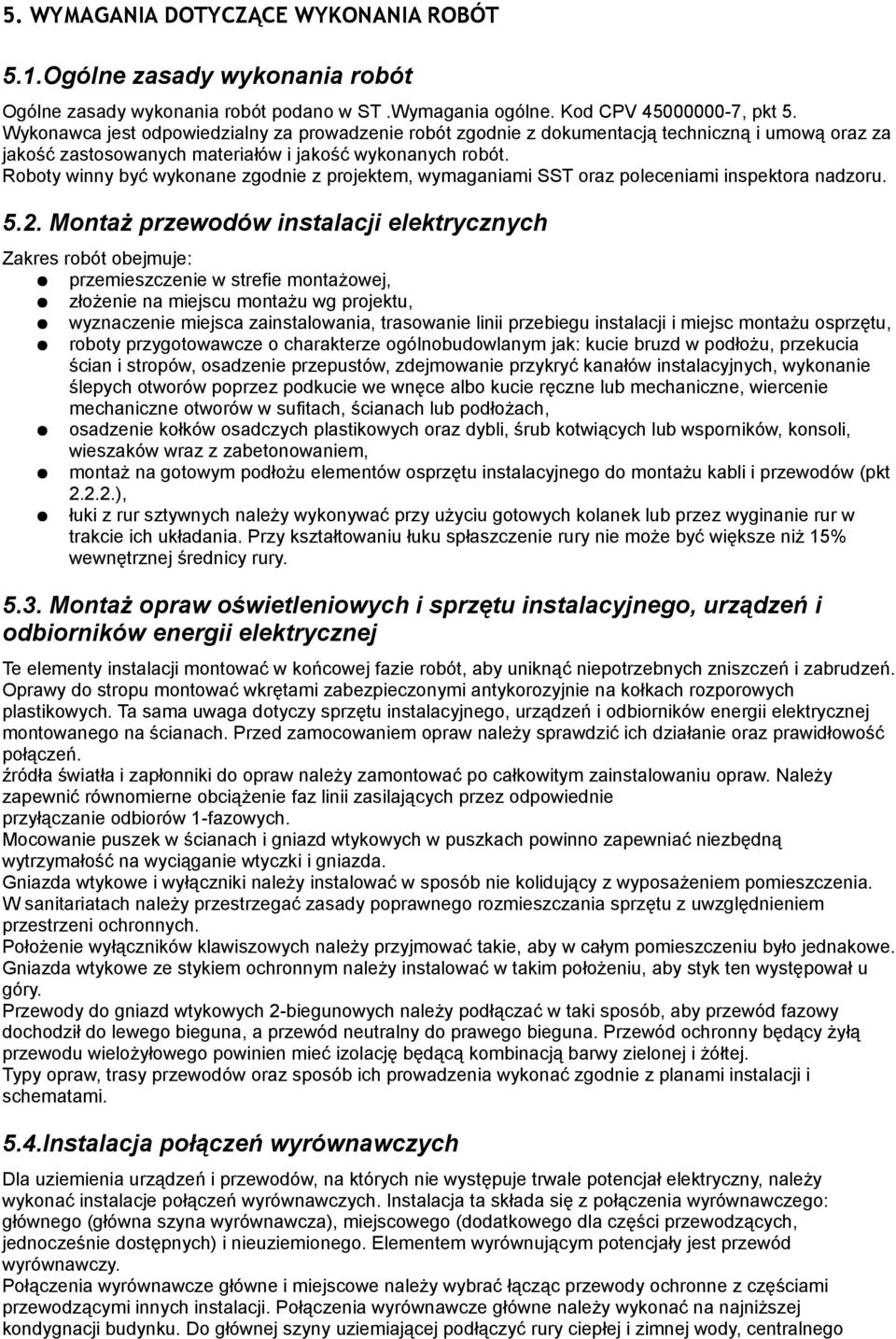 Roboty winny być wykonane zgodnie z projektem, wymaganiami SST oraz poleceniami inspektora nadzoru. 5.2.