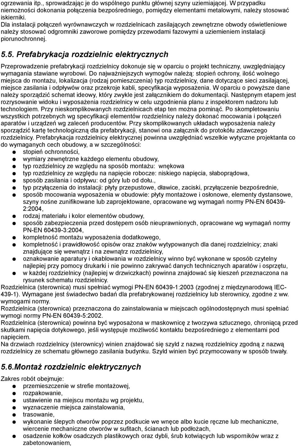 Dla instalacji połączeń wyrównawczych w rozdzielnicach zasilających zewnętrzne obwody oświetleniowe należy stosować odgromniki zaworowe pomiędzy przewodami fazowymi a uziemieniem instalacji