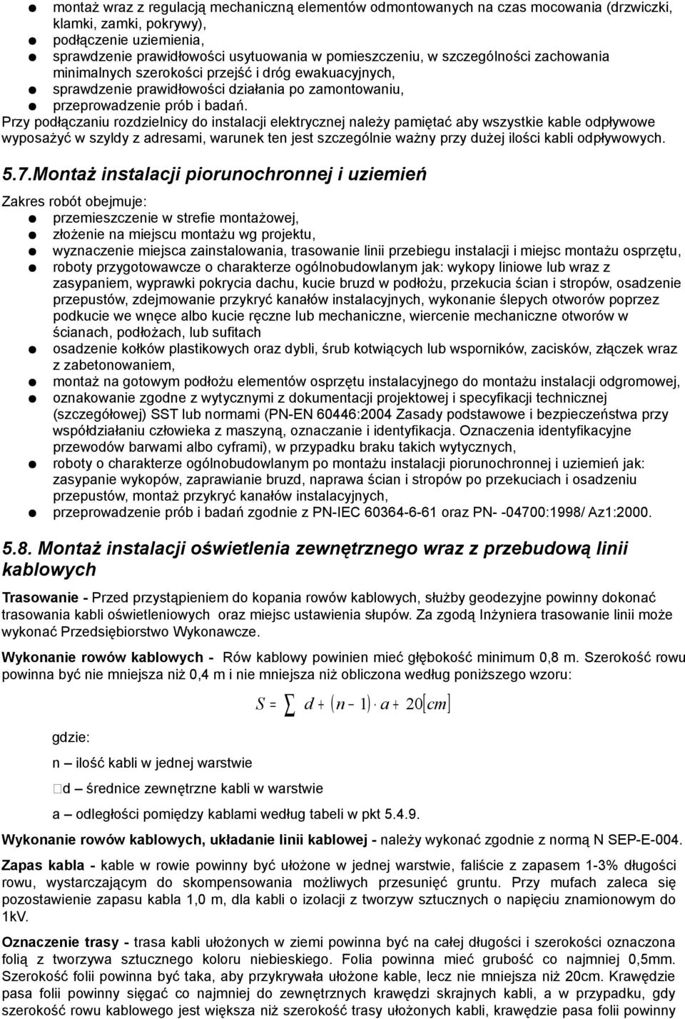 Przy podłączaniu rozdzielnicy do instalacji elektrycznej należy pamiętać aby wszystkie kable odpływowe wyposażyć w szyldy z adresami, warunek ten jest szczególnie ważny przy dużej ilości kabli