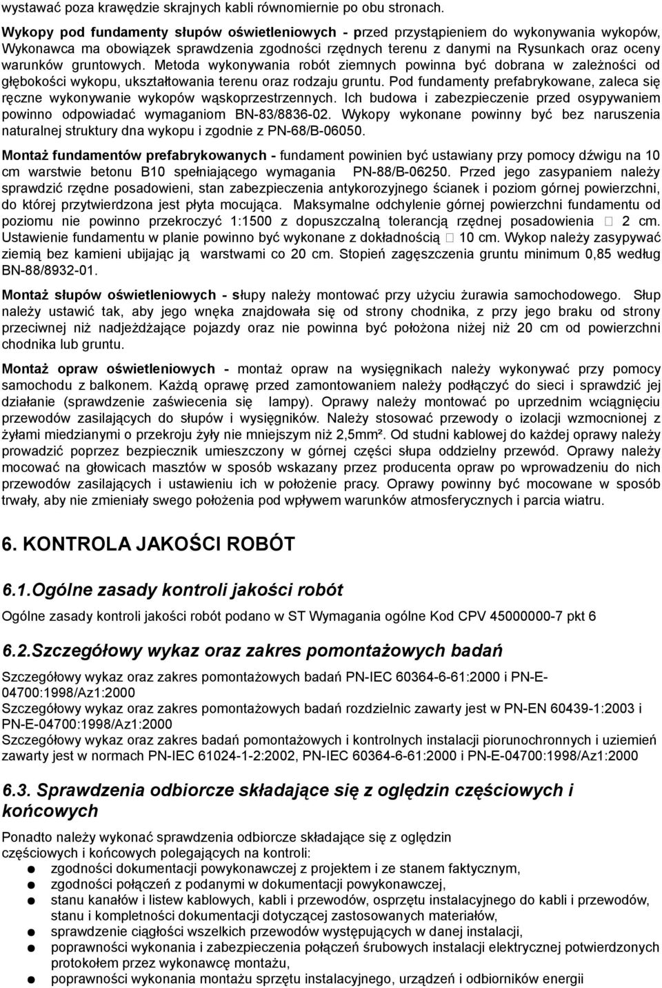 gruntowych. Metoda wykonywania robót ziemnych powinna być dobrana w zależności od głębokości wykopu, ukształtowania terenu oraz rodzaju gruntu.