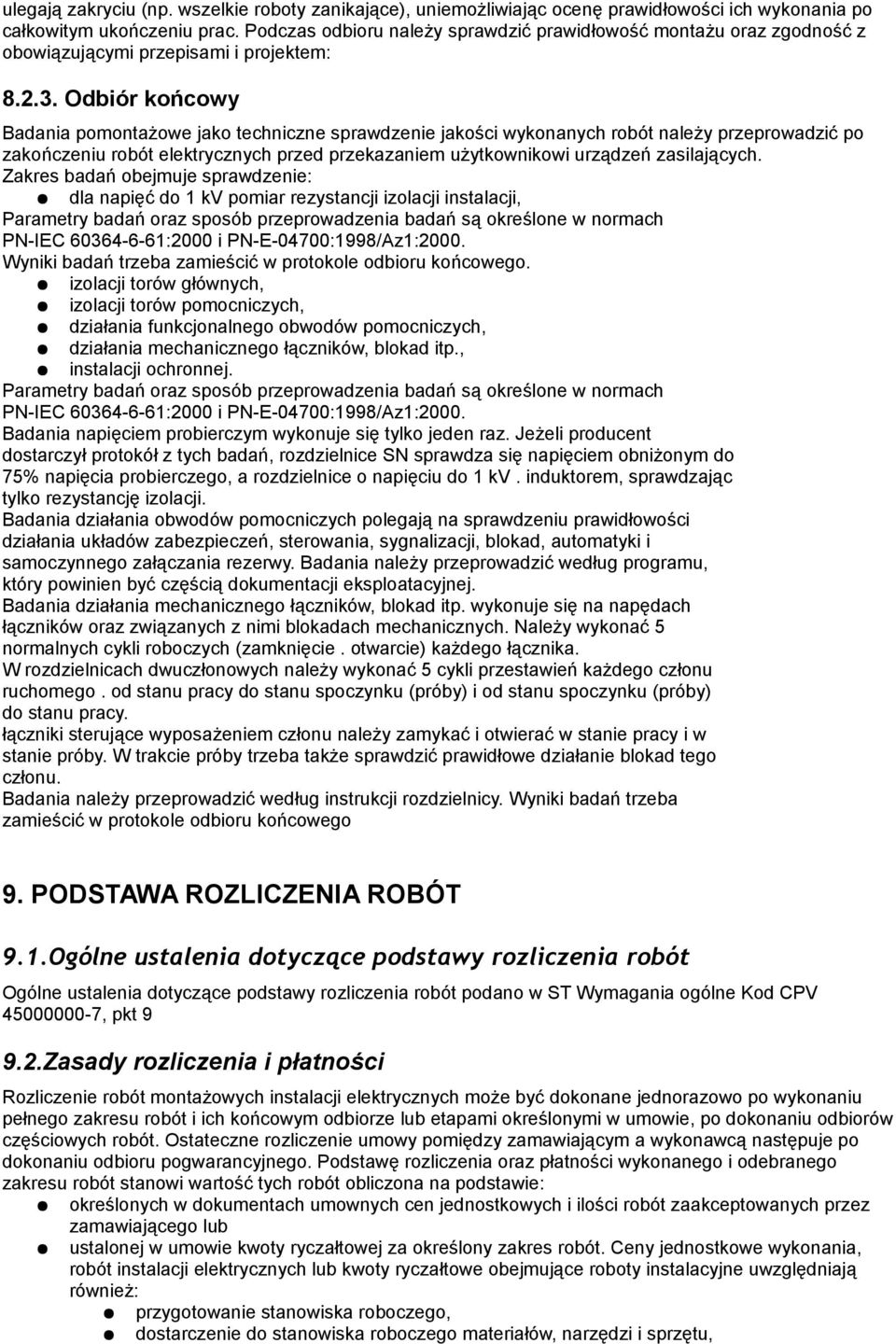 Odbiór końcowy Badania pomontażowe jako techniczne sprawdzenie jakości wykonanych robót należy przeprowadzić po zakończeniu robót elektrycznych przed przekazaniem użytkownikowi urządzeń zasilających.