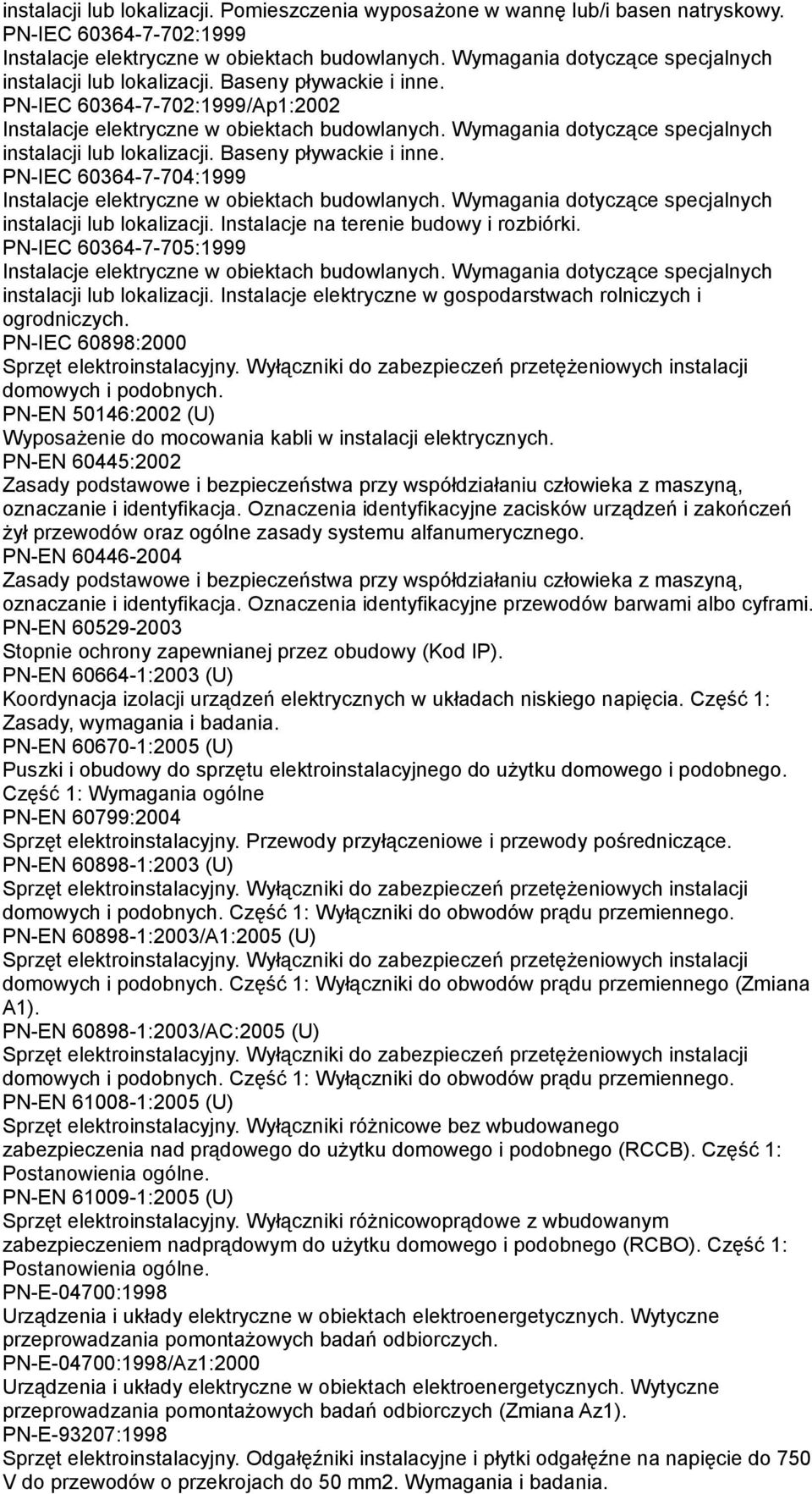 Wymagania dotyczące specjalnych instalacji lub lokalizacji. Baseny pływackie i inne. PN-IEC 60364-7-704:1999 Instalacje elektryczne w obiektach budowlanych.
