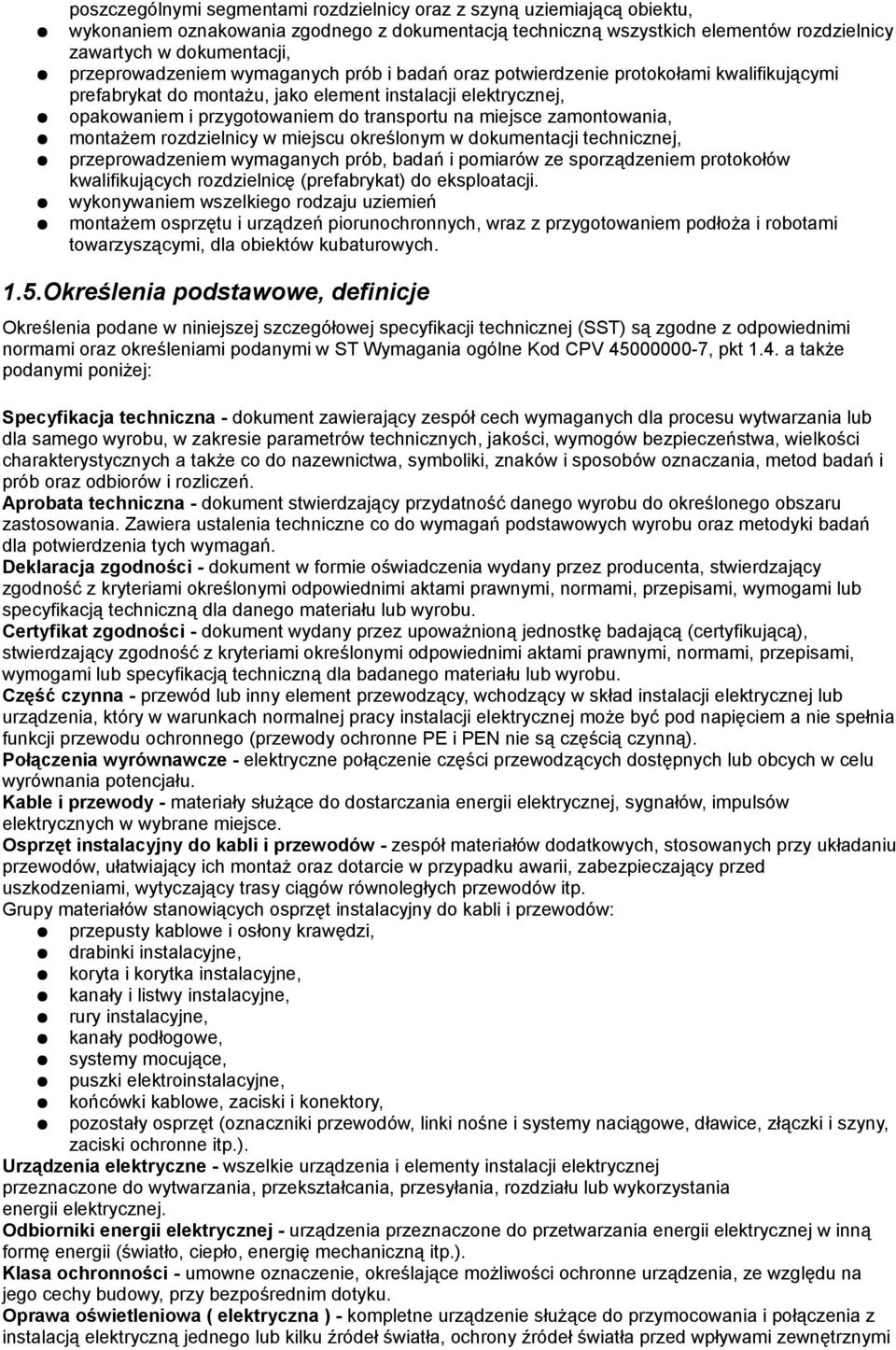 miejsce zamontowania, montażem rozdzielnicy w miejscu określonym w dokumentacji technicznej, przeprowadzeniem wymaganych prób, badań i pomiarów ze sporządzeniem protokołów kwalifikujących