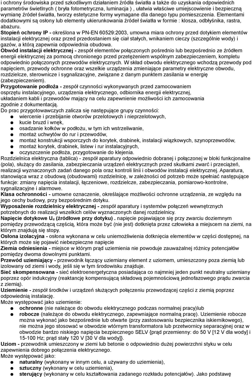 Elementami dodatkowymi są osłony lub elementy ukierunkowania źródeł światła w formie : klosza, odbłyśnika, rastra, abażuru.