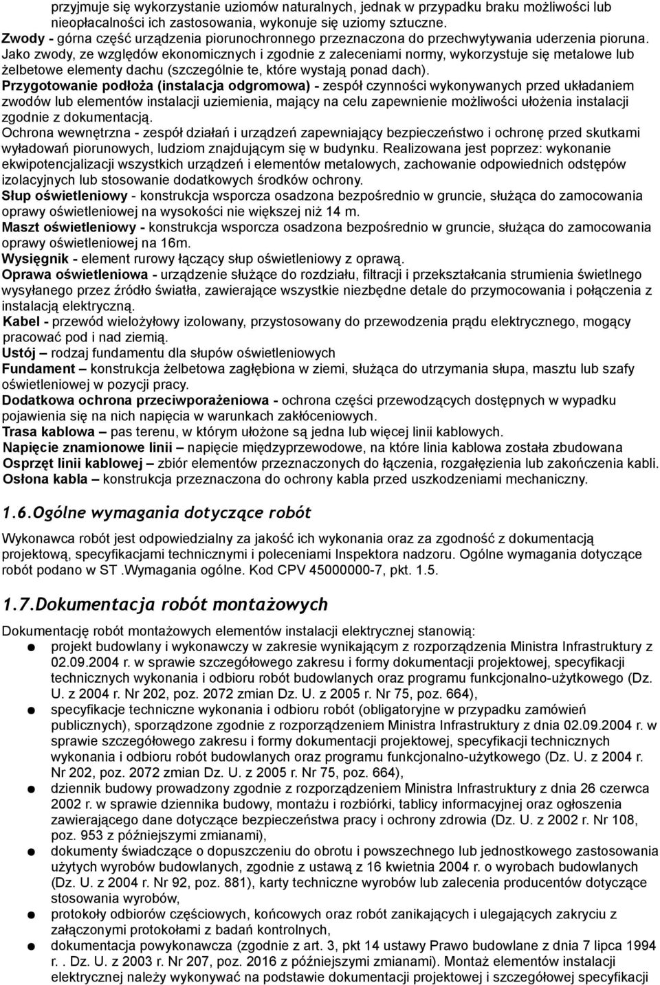 Jako zwody, ze względów ekonomicznych i zgodnie z zaleceniami normy, wykorzystuje się metalowe lub żelbetowe elementy dachu (szczególnie te, które wystają ponad dach).