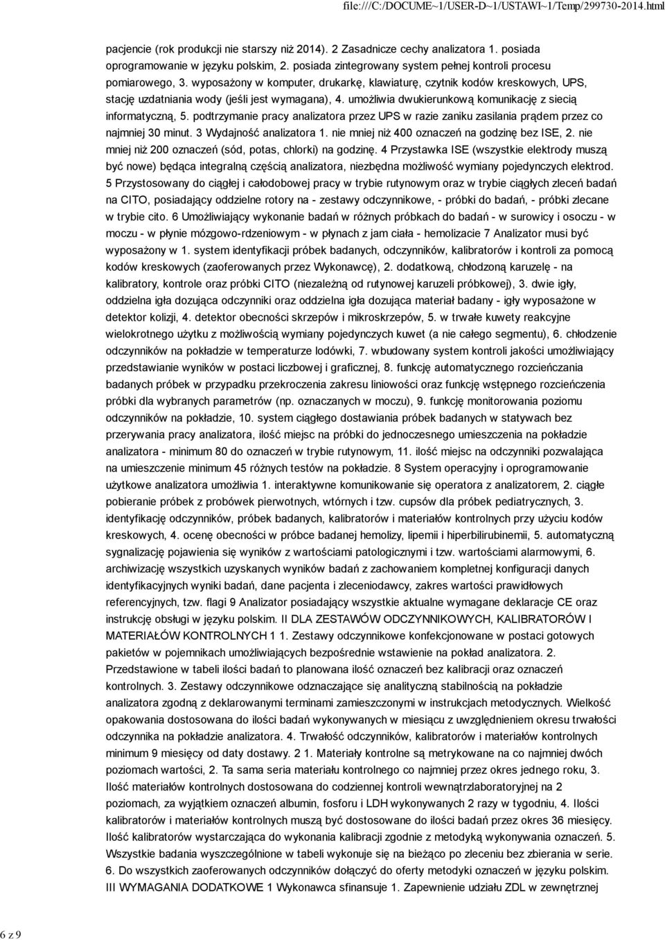 podtrzymanie pracy analizatora przez UPS w razie zaniku zasilania prądem przez co najmniej 30 minut. 3 Wydajność analizatora 1. nie mniej niż 400 oznaczeń na godzinę bez ISE, 2.