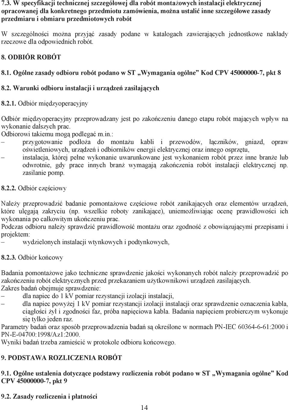 Ogólne zasady odbioru robót podano w ST Wymagania ogólne Kod CPV 45000000-7, pkt 8 8.2. Warunki odbioru instalacji i urzdze zasilajcych 8.2.1.