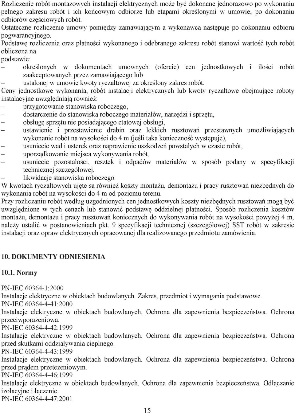 Podstaw rozliczenia oraz płatno ci wykonanego i odebranego zakresu robót stanowi warto tych robót obliczona na podstawie: okre lonych w dokumentach umownych (ofercie) cen jednostkowych i ilo ci robót