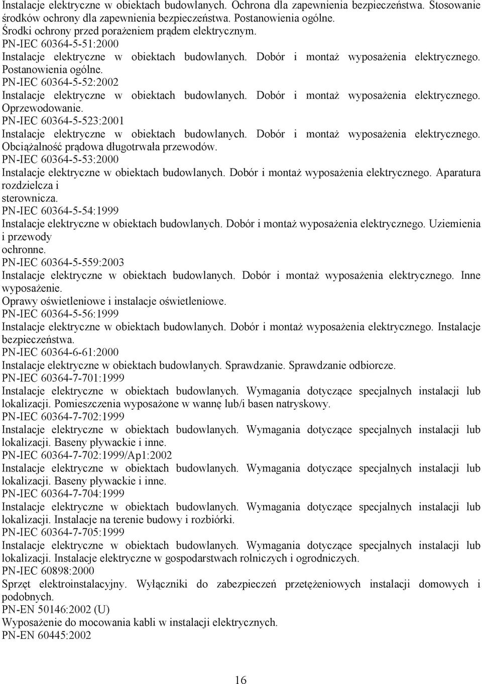 PN-IEC 60364-5-52:2002 Instalacje elektryczne w obiektach budowlanych. Dobór i monta wyposaenia elektrycznego. Oprzewodowanie. PN-IEC 60364-5-523:2001 Instalacje elektryczne w obiektach budowlanych.